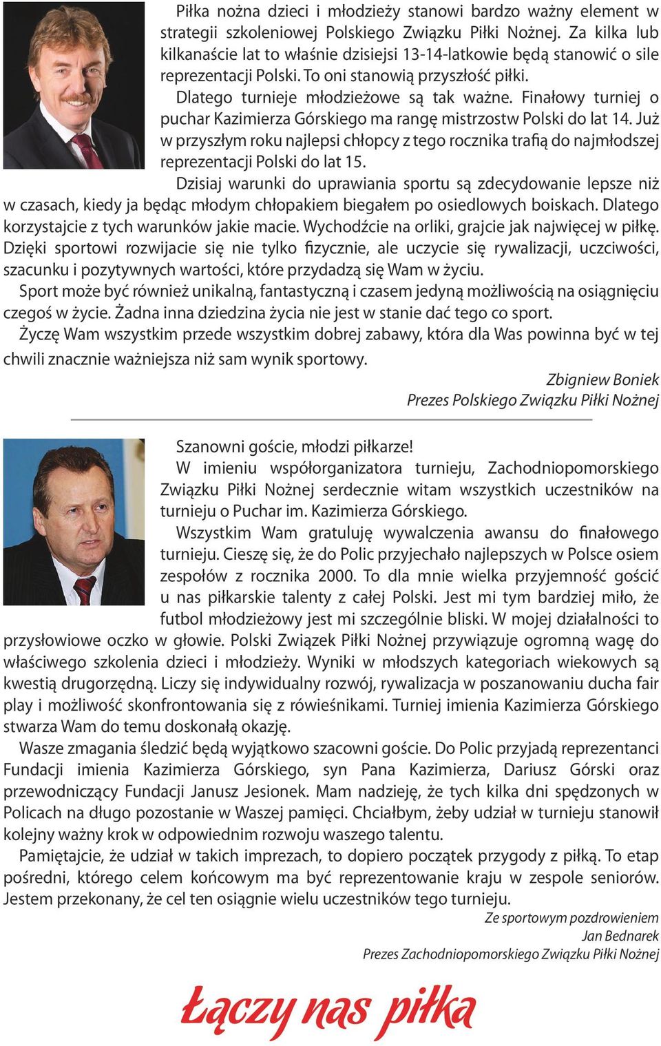 Finałowy turniej o puchar Kazimierza Górskiego ma rangę mistrzostw Polski do lat 14. Już w przyszłym roku najlepsi chłopcy z tego rocznika trafią do najmłodszej reprezentacji Polski do lat 15.