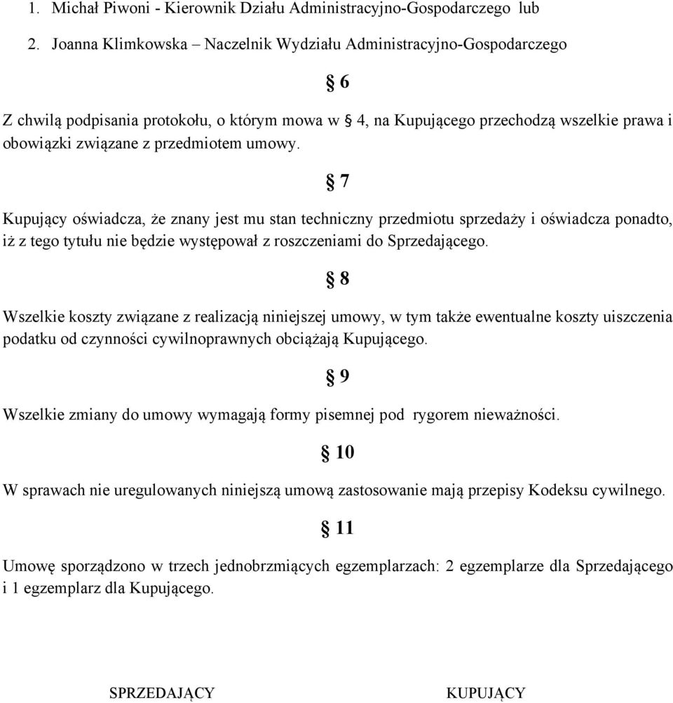 7 Kupujący oświadcza, że znany jest mu stan techniczny przedmiotu sprzedaży i oświadcza ponadto, iż z tego tytułu nie będzie występował z roszczeniami do Sprzedającego.