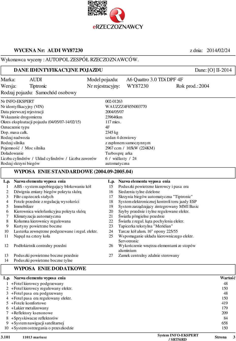 : 2004 Rodzaj pojazdu: Samochód osobowy Nr INFO-EKSPERT 002-01263 Nr identyfikacyjny (VIN) WAUZZZ4F85N003770 Data pierwszej rejestracji 2004/05/07 Wskazanie drogomierza 239646km Okres eksploatacji