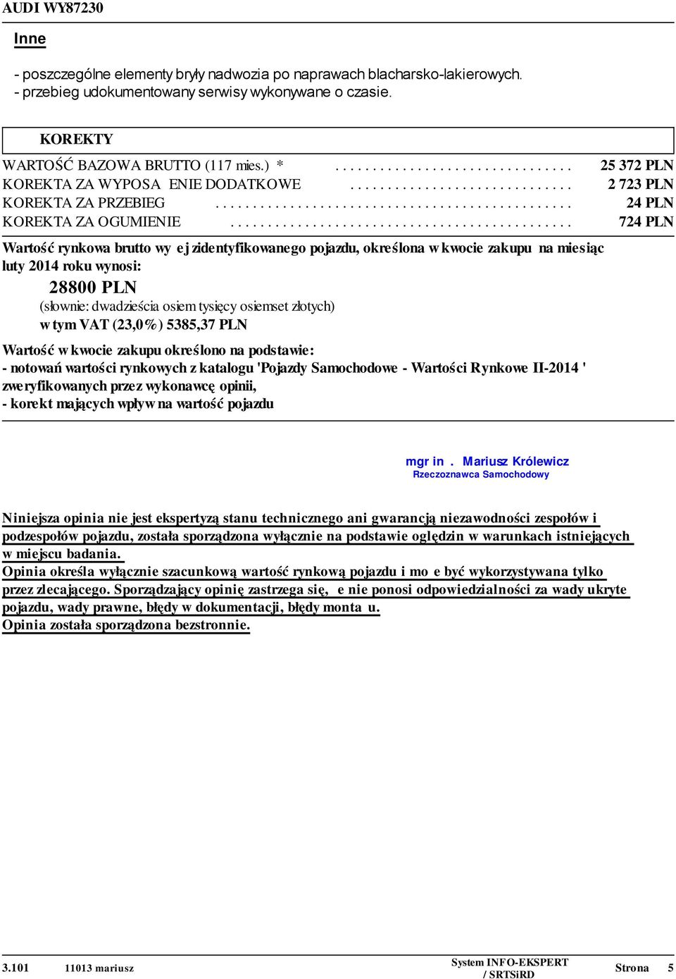 ............................................. 724 PLN Wartość rynkowa brutto wyżej zidentyfikowanego pojazdu, określona w kwocie zakupu na miesiąc luty 2014 roku wynosi: 28800 PLN (słownie: