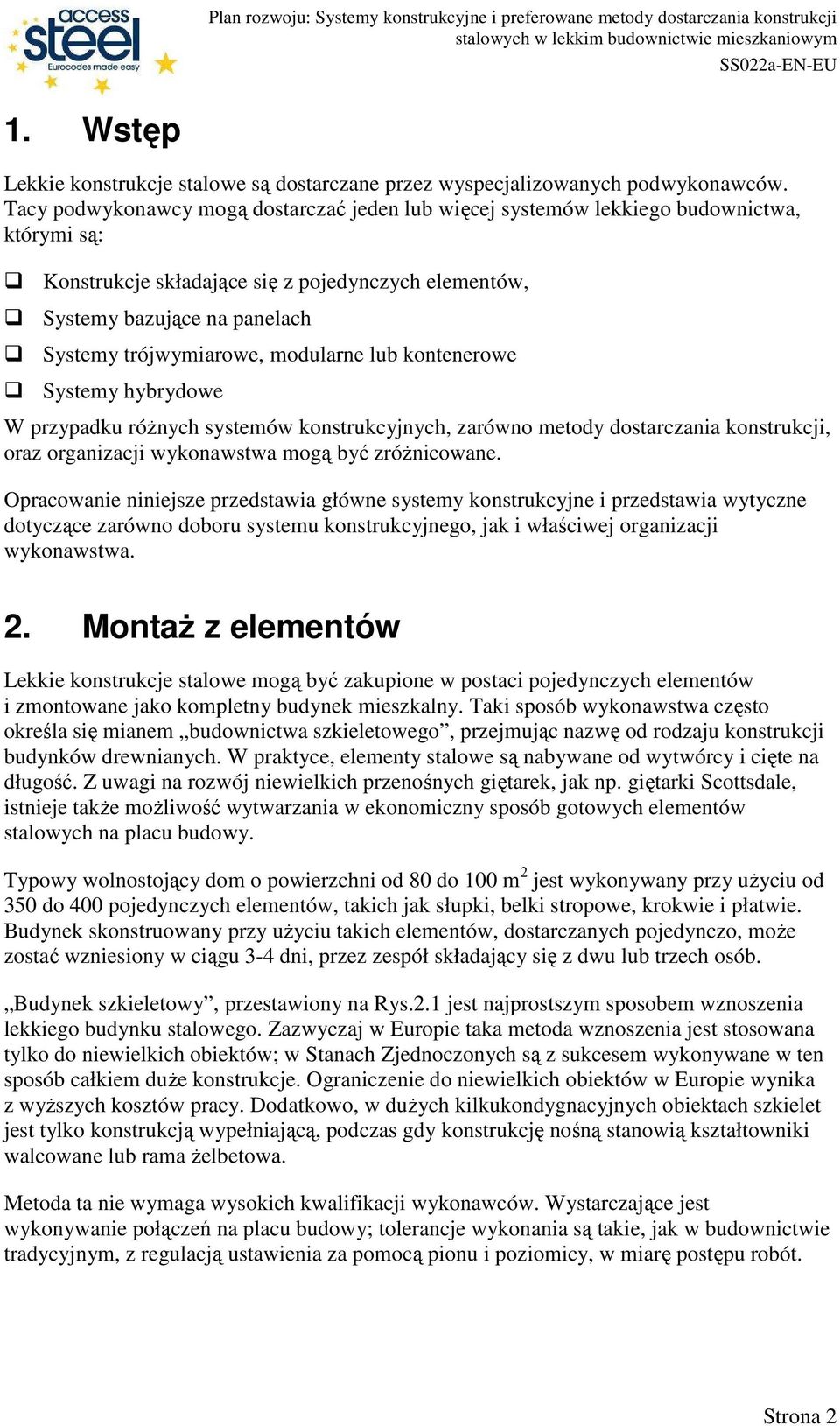 modularne lub kontenerowe Systemy hybrydowe W przypadku róŝnych systemów konstrukcyjnych, zarówno metody dostarczania konstrukcji, oraz organizacji wykonawstwa mogą być zróŝnicowane.