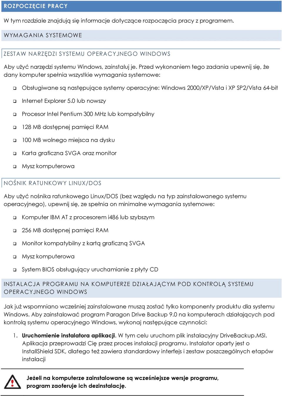 Przed wykonaniem tego zadania upewnij się, że dany komputer spełnia wszystkie wymagania systemowe: Obsługiwane są następujące systemy operacyjne: Windows 2000/XP/Vista i XP SP2/Vista 64-bit Internet