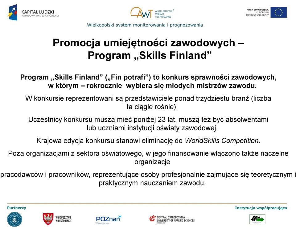 Uczestnicy konkursu muszą mieć poniżej 23 lat, muszą też być absolwentami lub uczniami instytucji oświaty zawodowej.