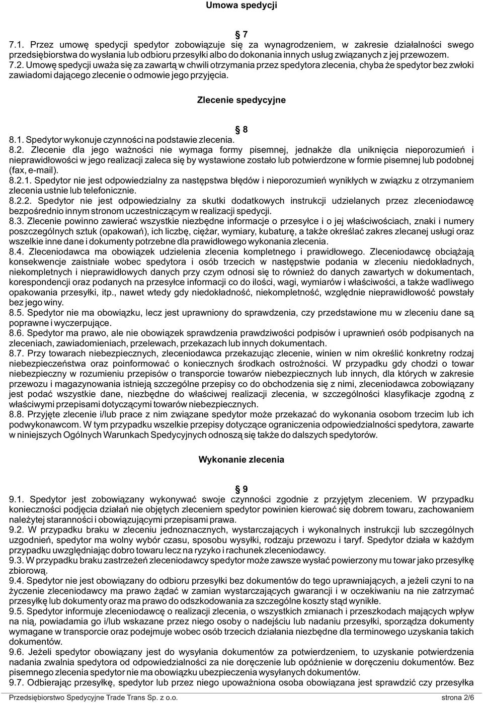 przewozem. 7.2. Umowê spedycji uwa a siê za zawart¹ w chwili otrzymania przez spedytora zlecenia, chyba e spedytor bez zw³oki zawiadomi daj¹cego zlecenie o odmowie jego przyjêcia.