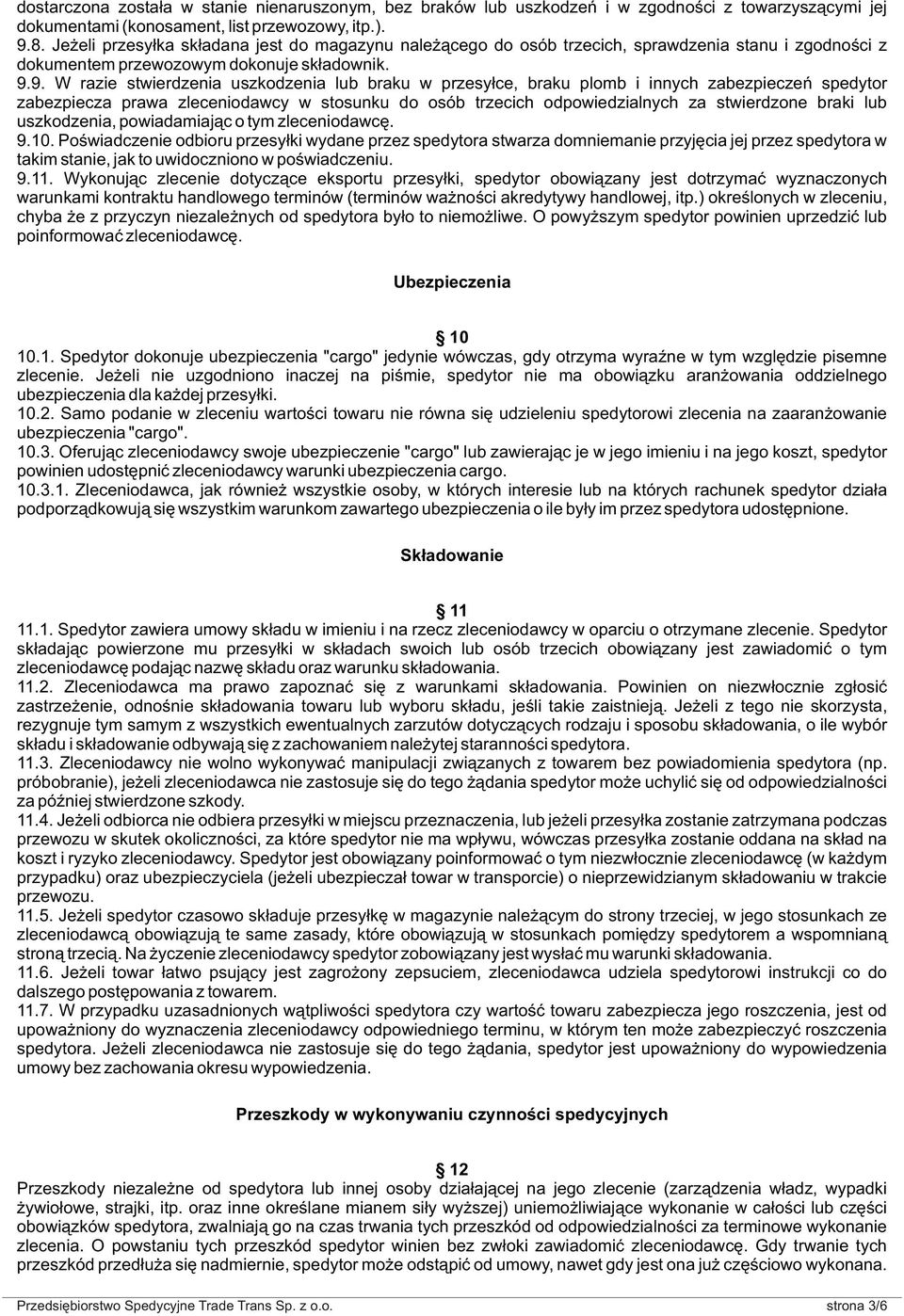 9. W razie stwierdzenia uszkodzenia lub braku w przesy³ce, braku plomb i innych zabezpieczeñ spedytor zabezpiecza prawa zleceniodawcy w stosunku do osób trzecich odpowiedzialnych za stwierdzone braki