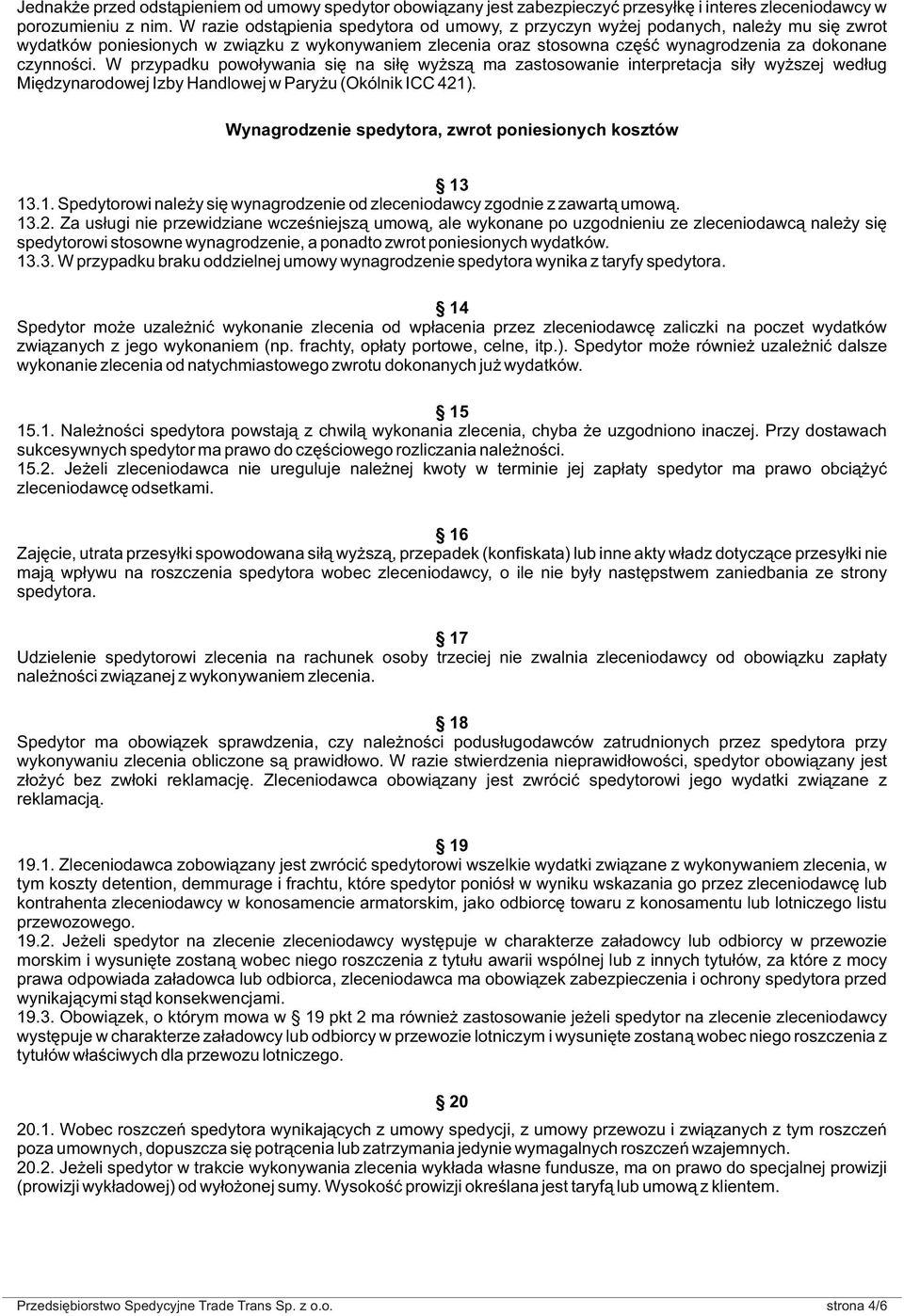 W przypadku powo³ywania siê na si³ê wy sz¹ ma zastosowanie interpretacja si³y wy szej wed³ug Miêdzynarodowej Izby Handlowej w Pary u (Okólnik ICC 421).