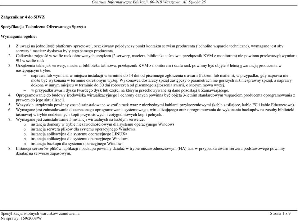 producenta. 2. Całkowita zajętość w szafie rack oferowanych urządzeń (2 serwery, macierz, biblioteka taśmowa, przełącznik KVM z monitorem) nie powinna przekroczyć wymiaru 9U w szafie rack. 3.