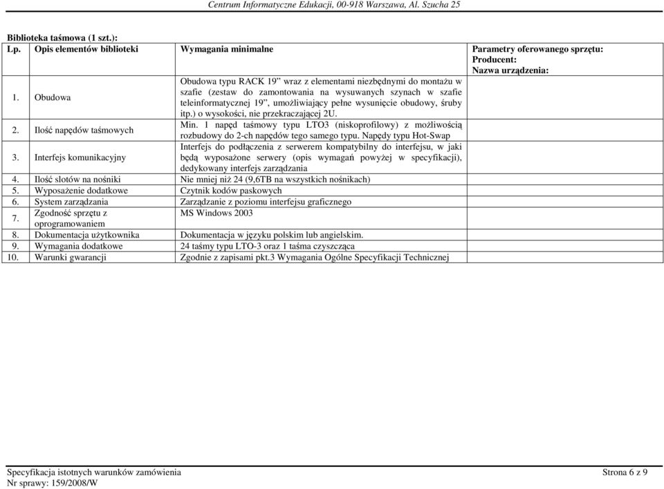 szafie teleinformatycznej 19, umoŝliwiający pełne wysunięcie obudowy, śruby itp.) o wysokości, nie przekraczającej 2U. 2. Ilość napędów taśmowych Min.