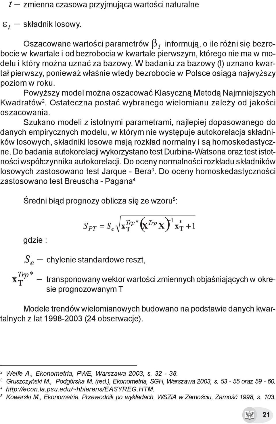 W badaniu za bazowy (l) uznano kwarta³ pierwszy, poniewa w³aœnie wtedy bezrobocie w Polsce osi¹ga najwy szy poziom w roku. Powy szy model mo na oszacowaæ Klasyczn¹ Metod¹ Najmniejszych Kwadratów 2.