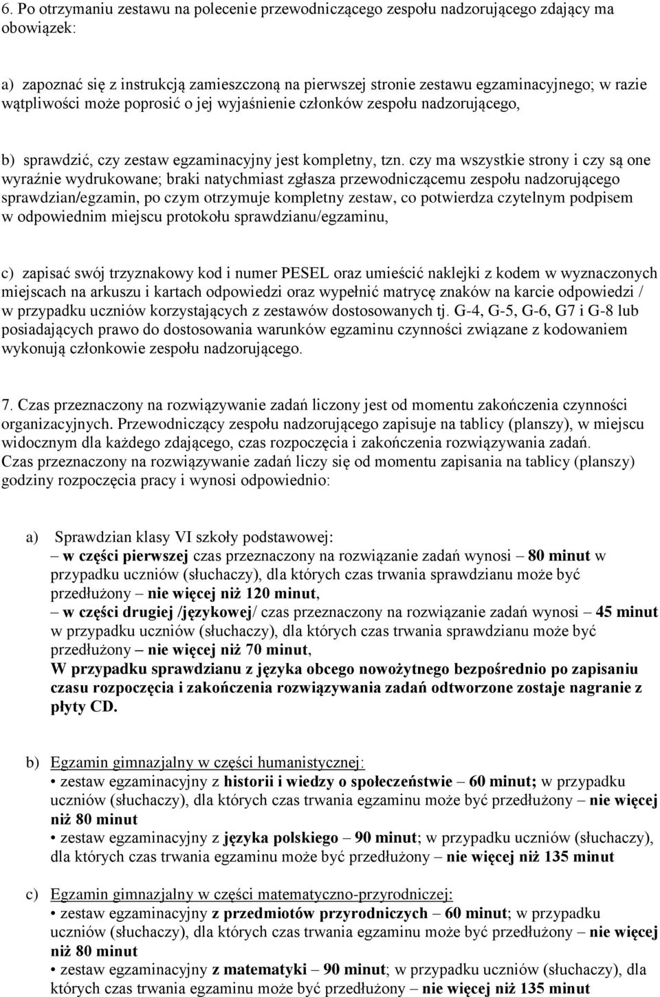 czy ma wszystkie strony i czy są one wyraźnie wydrukowane; braki natychmiast zgłasza przewodniczącemu zespołu nadzorującego sprawdzian/egzamin, po czym otrzymuje kompletny zestaw, co potwierdza