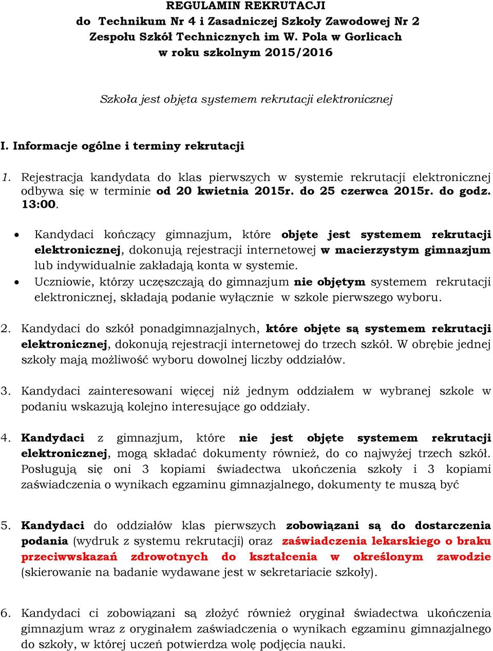 Rejestracja kandydata do klas pierwszych w systemie rekrutacji elektronicznej odbywa się w terminie od 20 kwietnia 2015r. do 25 czerwca 2015r. do godz. 13:00.