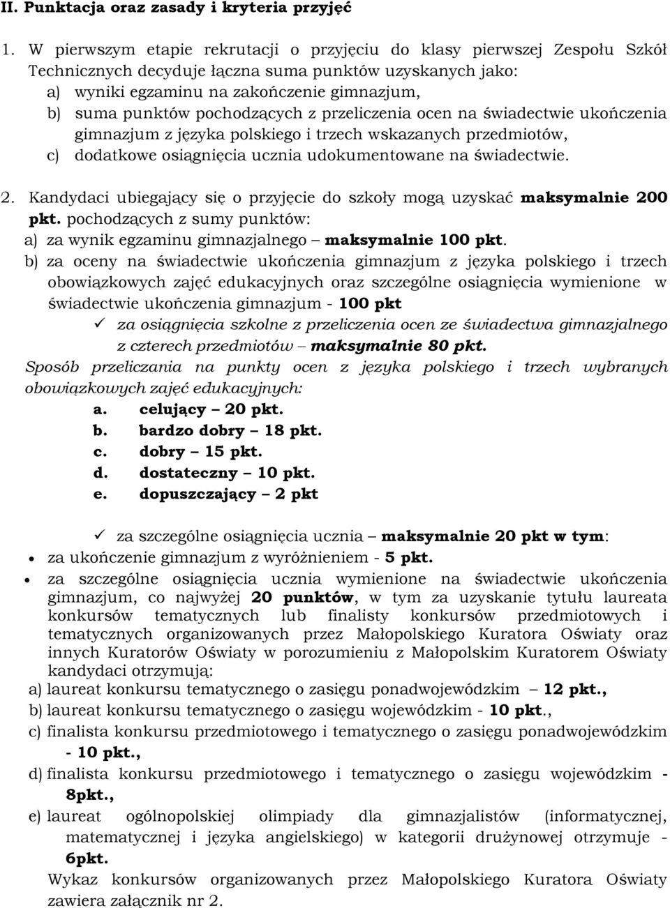 pochodzących z przeliczenia ocen na świadectwie ukończenia gimnazjum z języka polskiego i trzech wskazanych przedmiotów, c) dodatkowe osiągnięcia ucznia udokumentowane na świadectwie. 2.