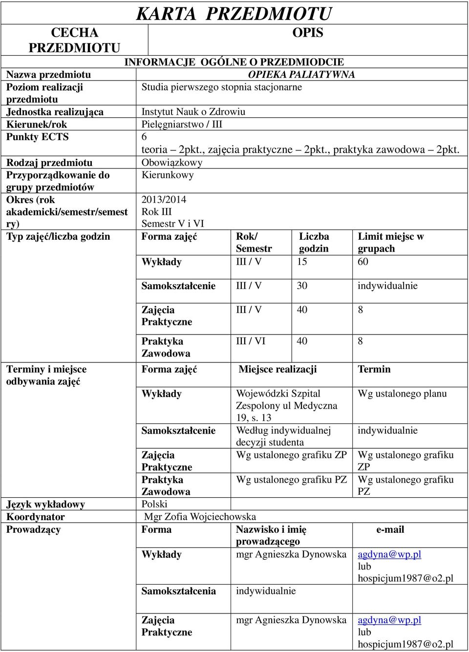 Rodzaj przedmiotu Obowiązkowy Przyporządkowanie do Kierunkowy grupy przedmiotów Okres (rok 203/204 akademicki/semestr/semest Rok III ry) Semestr V i VI Typ zajęć/liczba godzin Forma zajęć Rok/