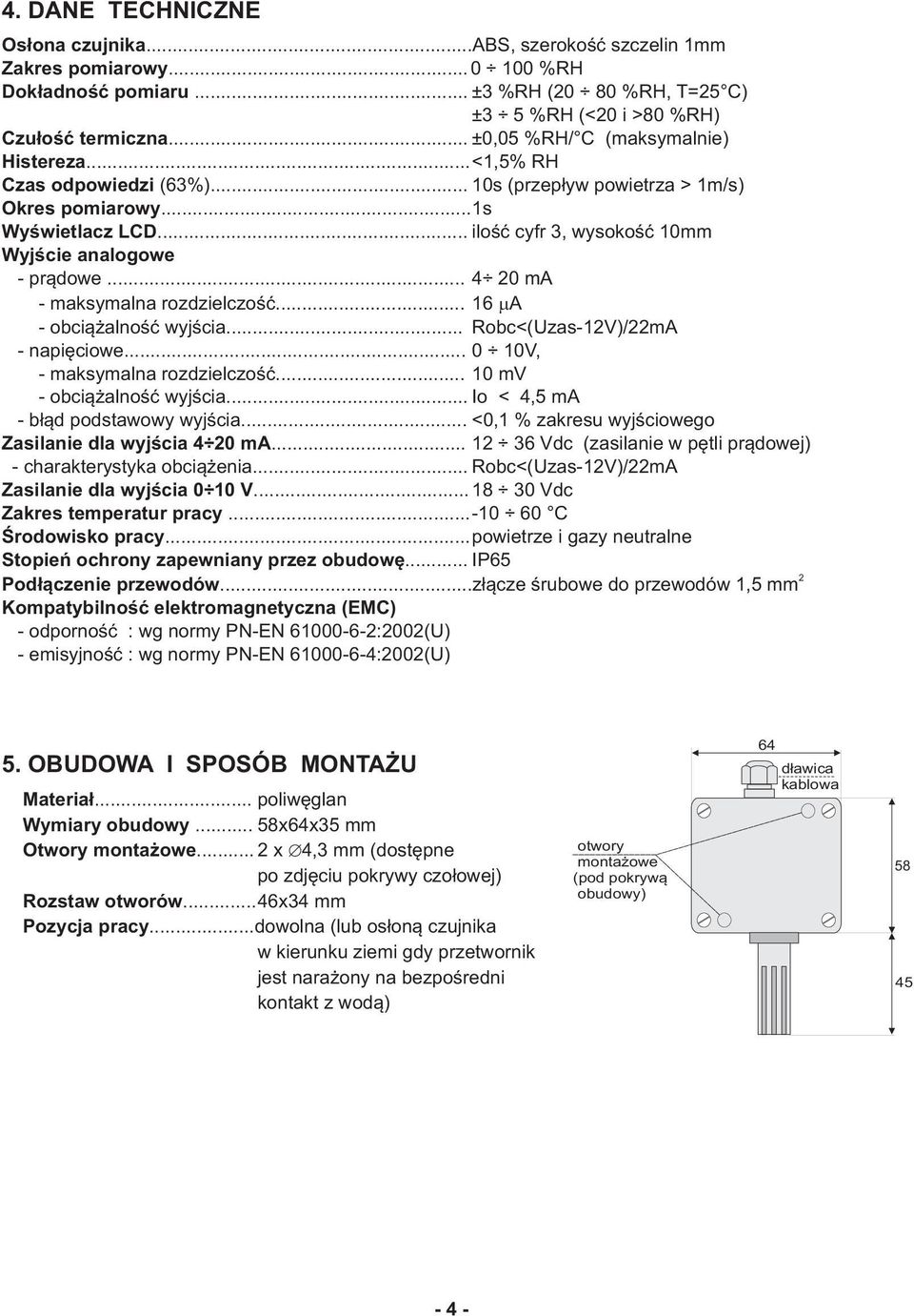 .. ilość cyfr 3, wysokość 10mm Wyjście analogowe - prądowe... 4 20 ma - maksymalna rozdzielczość... 16 A - obciążalność wyjścia... Robc<(Uzas-12V)/22mA - napięciowe... 0 10V, - maksymalna rozdzielczość.