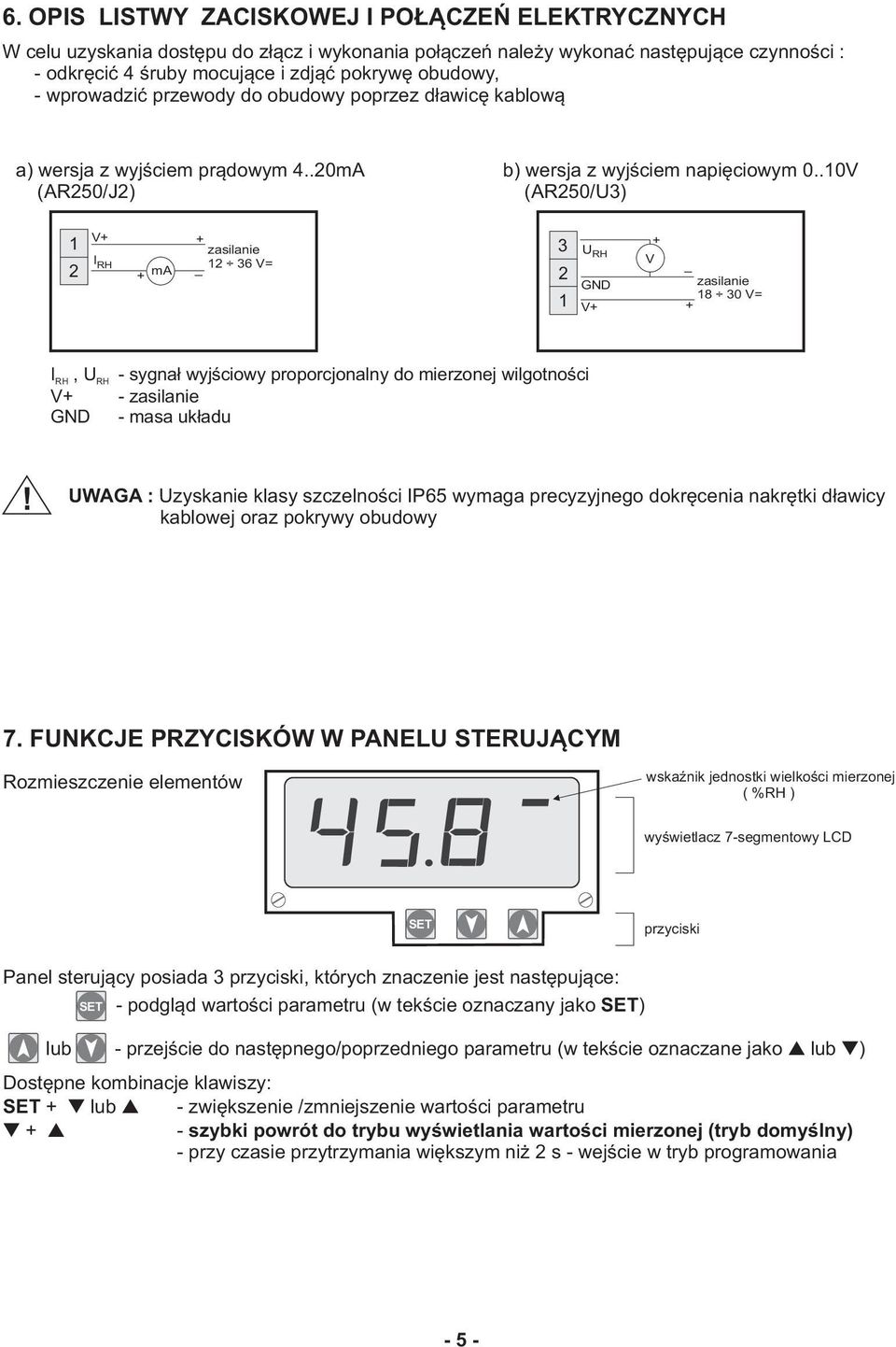 .10V (AR250/U3) 1 V+ + zasilanie I RH 2 + ma 12 36 V= _ 3 U RH 2 GND 1 V+ + + V _ zasilanie 18 30 V= I RH, URH - sygnał wyjściowy proporcjonalny do mierzonej wilgotności V+ - zasilanie GND - masa