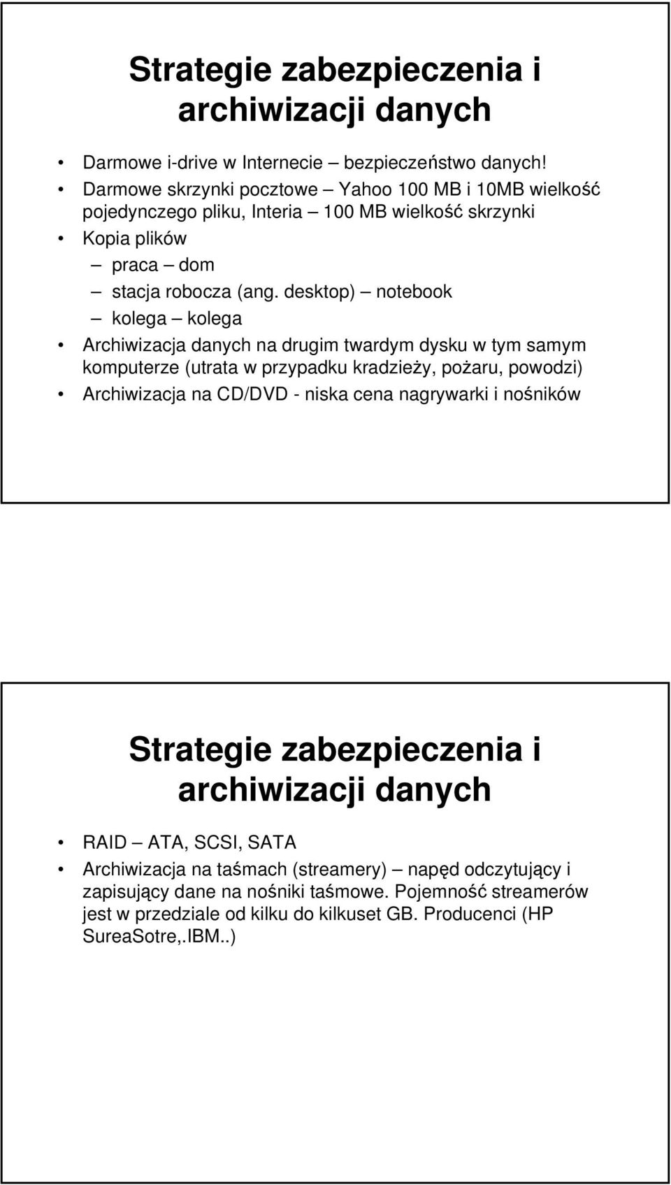 desktop) notebook kolega kolega Archiwizacja danych na drugim twardym dysku w tym samym komputerze (utrata w przypadku kradzieży, pożaru, powodzi) Archiwizacja na CD/DVD - niska