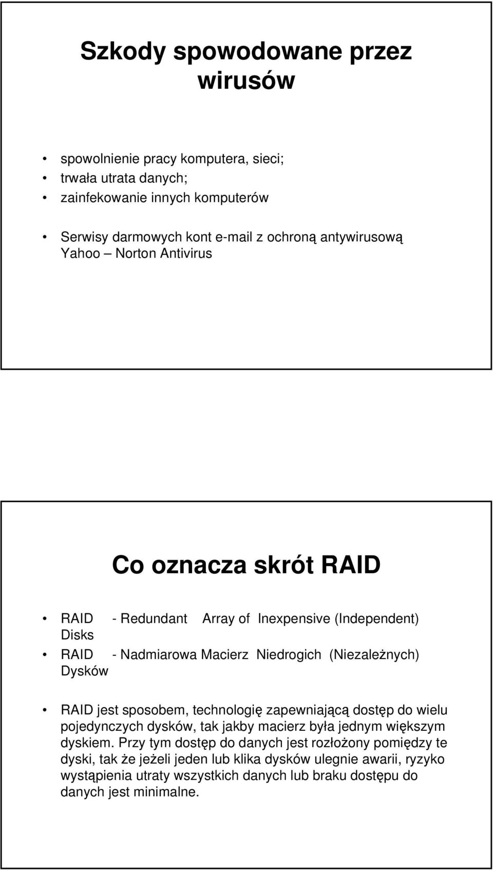 Dysków RAID jest sposobem, technologię zapewniającą dostęp do wielu pojedynczych dysków, tak jakby macierz była jednym większym dyskiem.