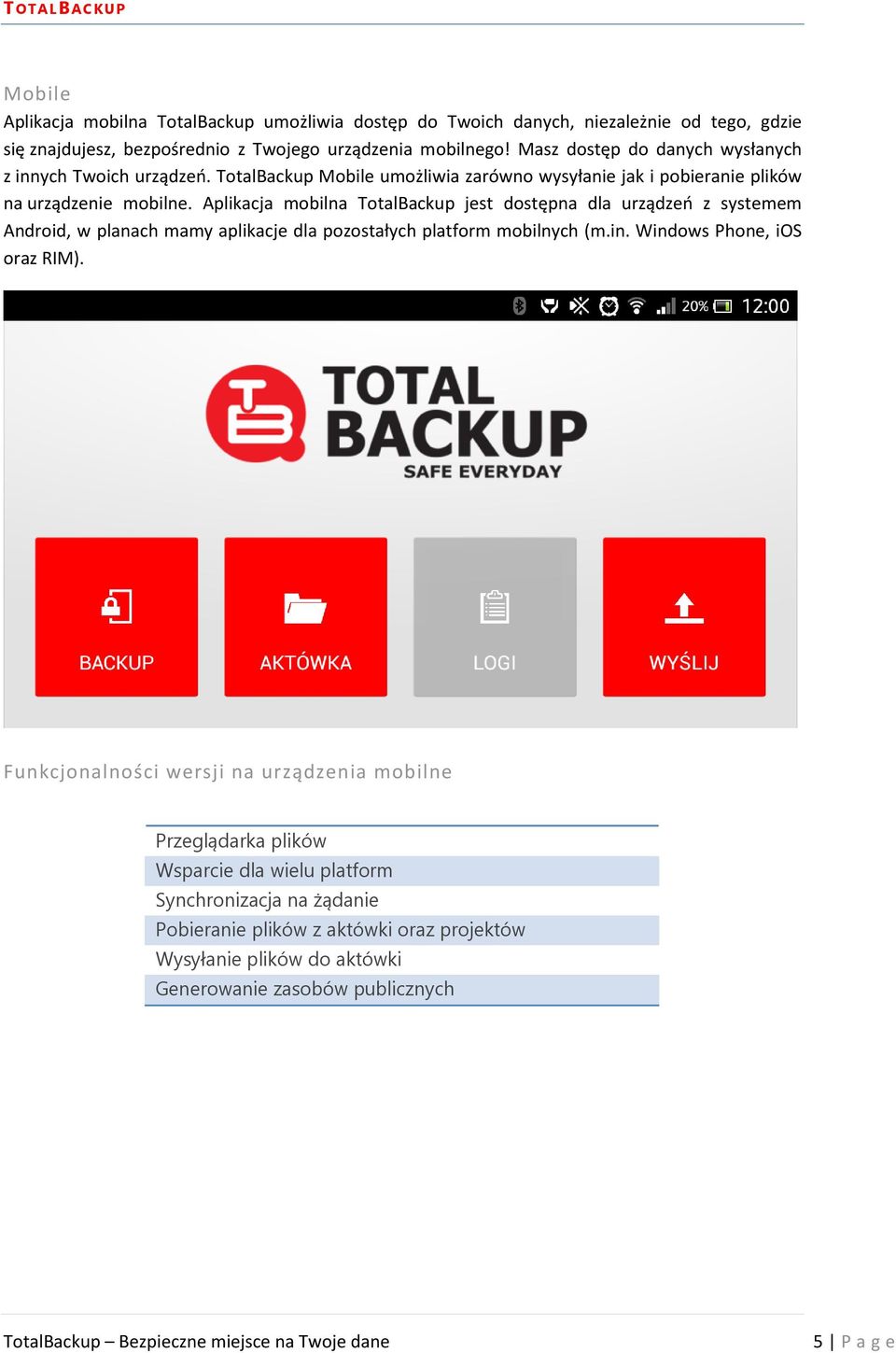 Aplikacja mobilna TotalBackup jest dostępna dla urządzeń z systemem Android, w planach mamy aplikacje dla pozostałych platform mobilnych (m.in. Windows Phone, ios oraz RIM).