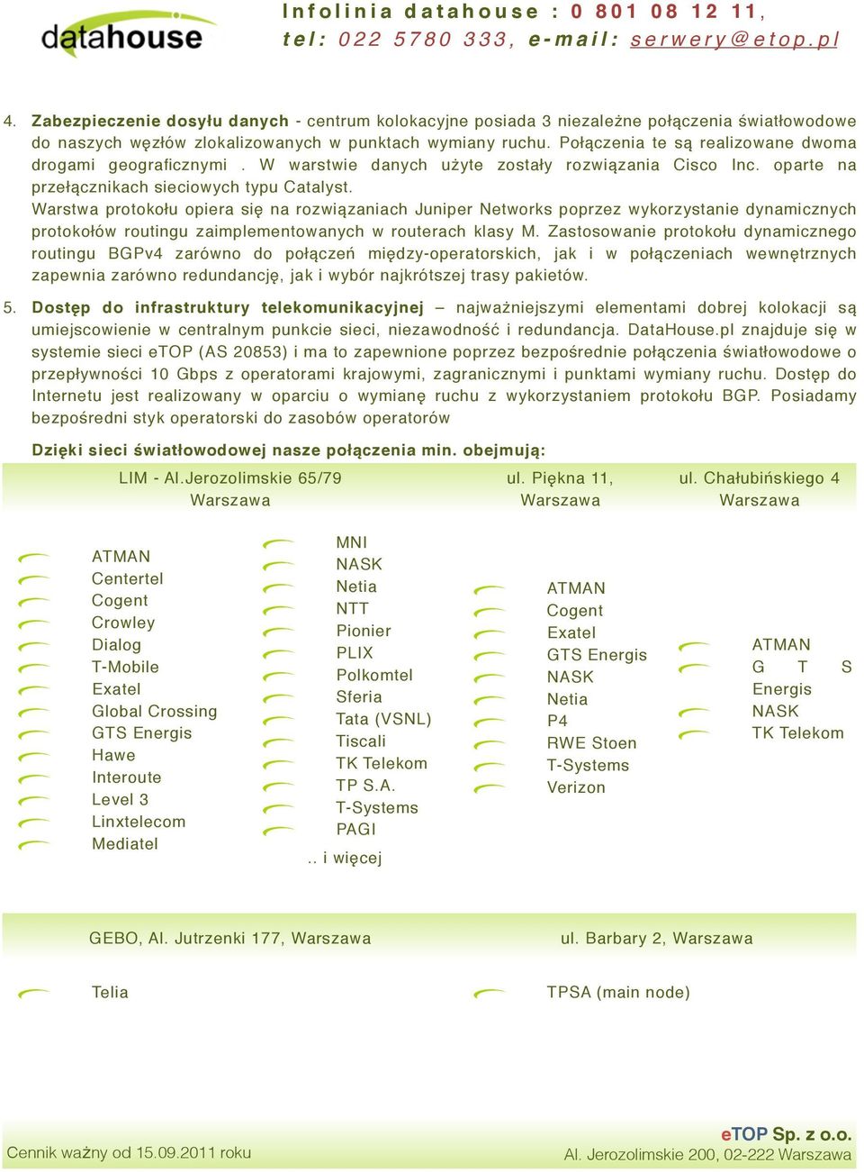 Warstwa protokołu opiera się na rozwiązaniach Juniper Networks poprzez wykorzystanie dynamicznych protokołów routingu zaimplementowanych w routerach klasy M.