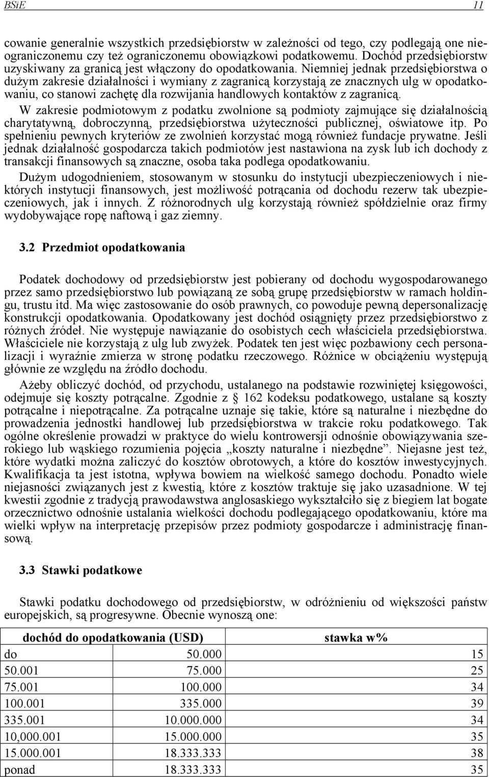 Niemniej jednak przedsiębiorstwa o dużym zakresie działalności i wymiany z zagranicą korzystają ze znacznych ulg w opodatkowaniu, co stanowi zachętę dla rozwijania handlowych kontaktów z zagranicą.