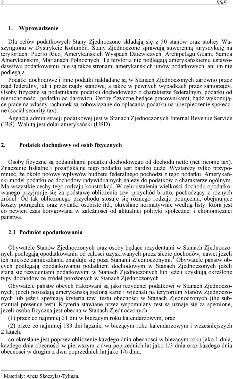 Te terytoria nie podlegają amerykańskiemu ustawodawstwu podatkowemu, nie są także stronami amerykańskich umów podatkowych, ani im nie podlegają.