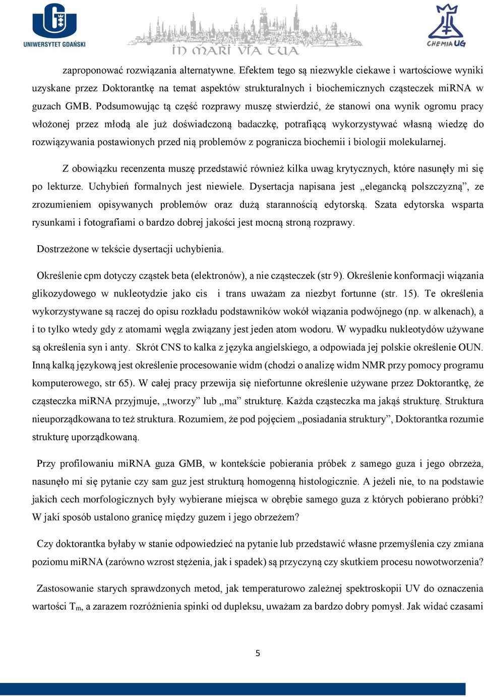 Podsumowując tą część rozprawy muszę stwierdzić, że stanowi ona wynik ogromu pracy włożonej przez młodą ale już doświadczoną badaczkę, potrafiącą wykorzystywać własną wiedzę do rozwiązywania