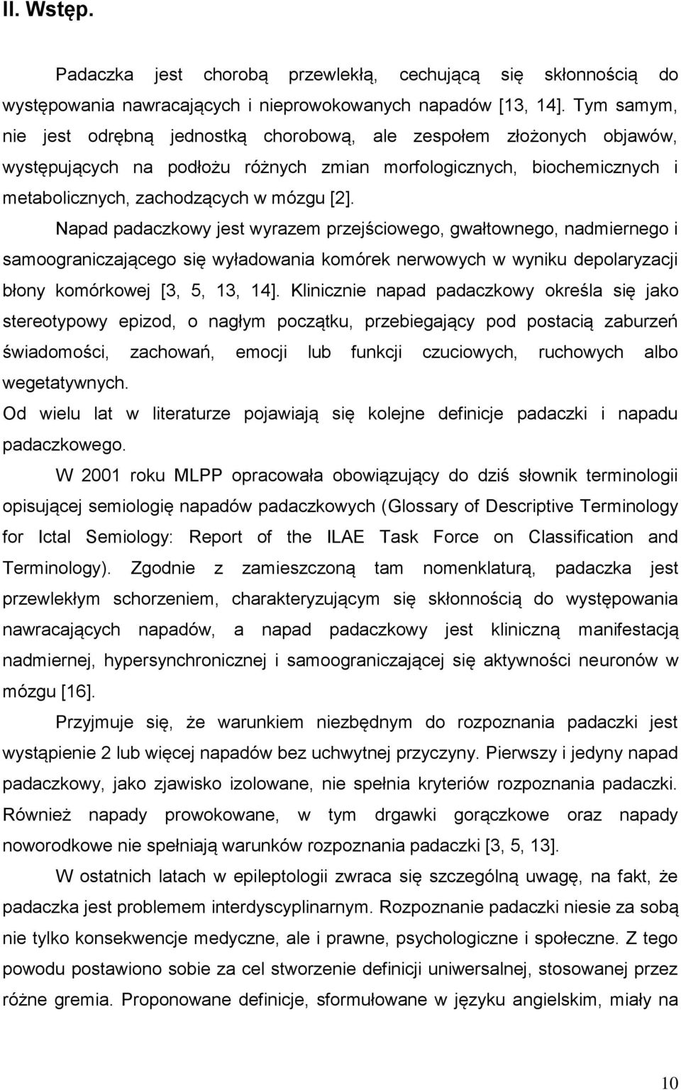 Napad padaczkowy jest wyrazem przejściowego, gwałtownego, nadmiernego i samoograniczającego się wyładowania komórek nerwowych w wyniku depolaryzacji błony komórkowej [3, 5, 13, 14].