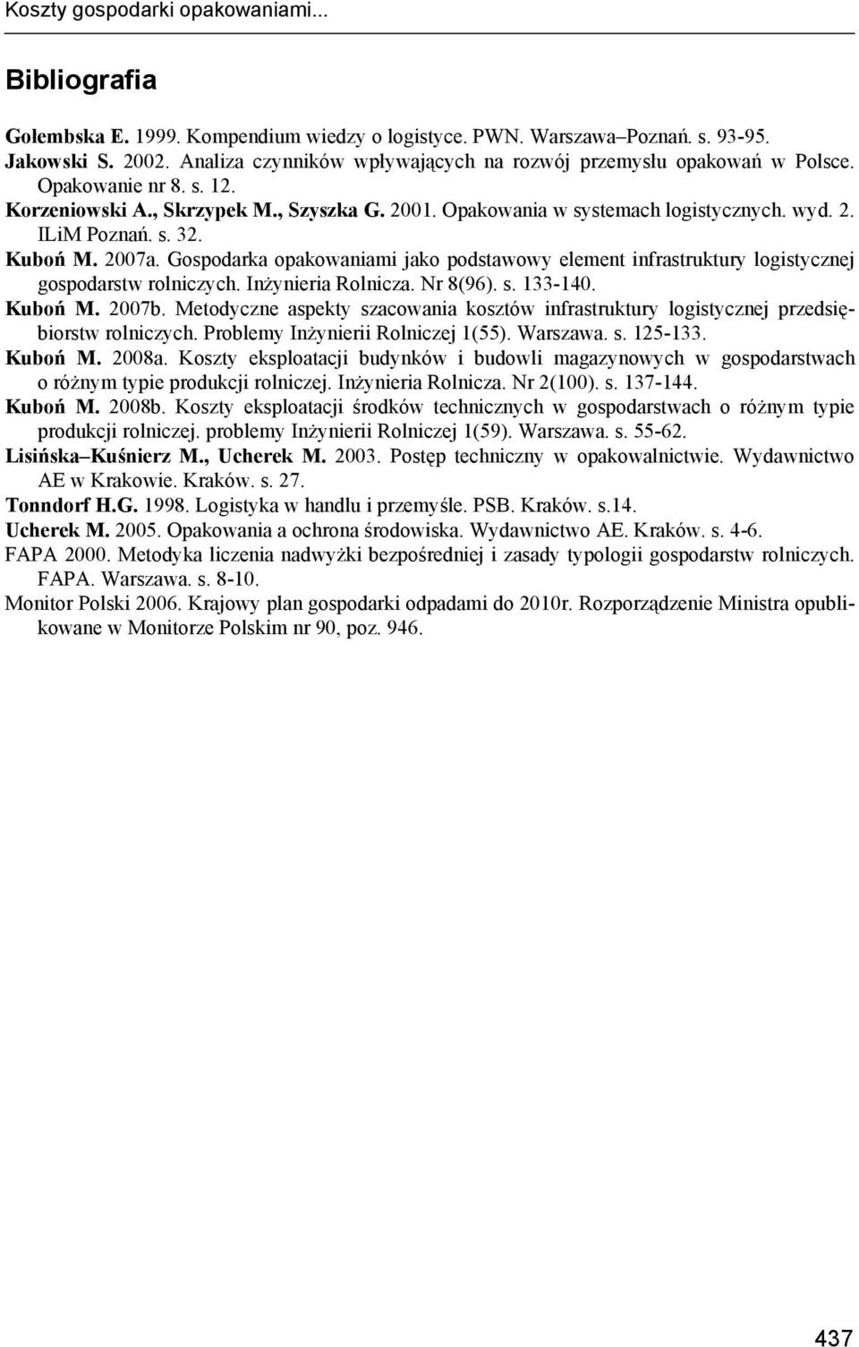 s. 32. Kuboń M. 2007a. Gospodarka opakowaniami jako podstawowy element infrastruktury logistycznej gospodarstw rolniczych. Inżynieria Rolnicza. Nr 8(96). s. 133-140. Kuboń M. 2007b.