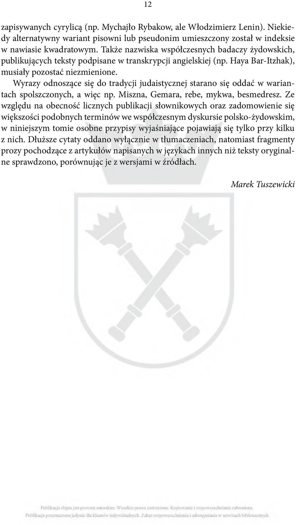 Wyrazy odnoszące się do tradycji judaistycznej starano się oddać w wariantach spolszczonych, a więc np. Miszna, Gemara, rebe, mykwa, besmedresz.