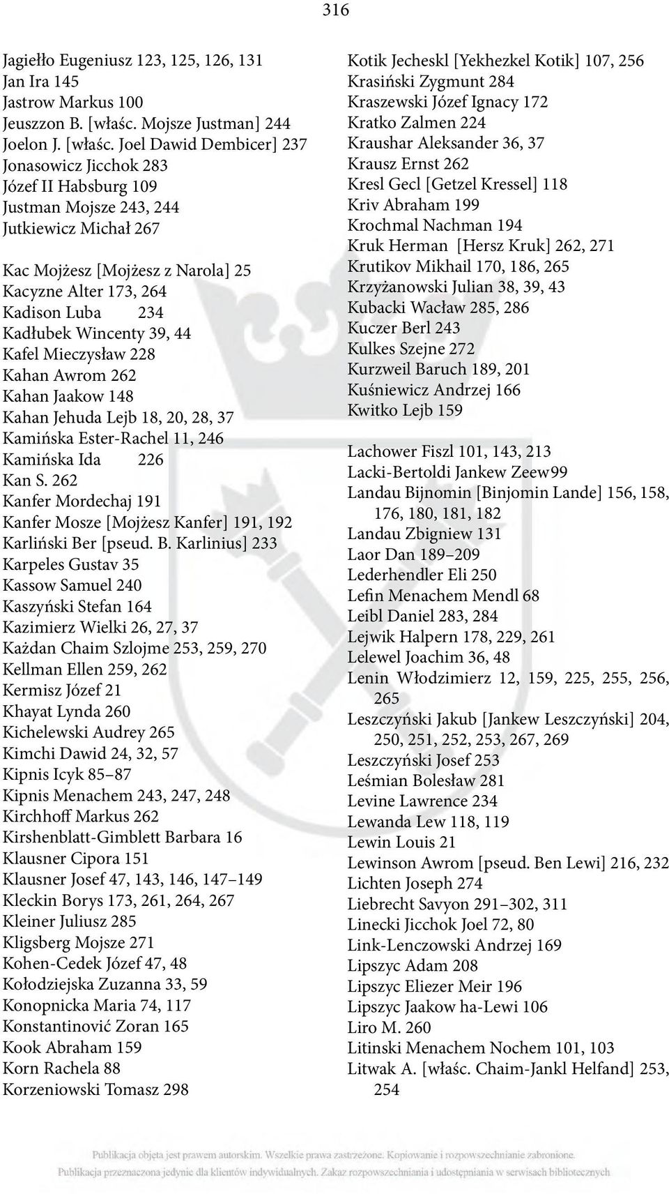 Joel Dawid Dembicer] 237 Jonasowicz Jicchok 283 Józef II Habsburg 109 Justman Mojsze 243, 244 Jutkiewicz Michał 267 Kac Mojżesz [Mojżesz z Narola] 25 Kacyzne Alter 173, 264 Kadison Luba 234 Kadłubek