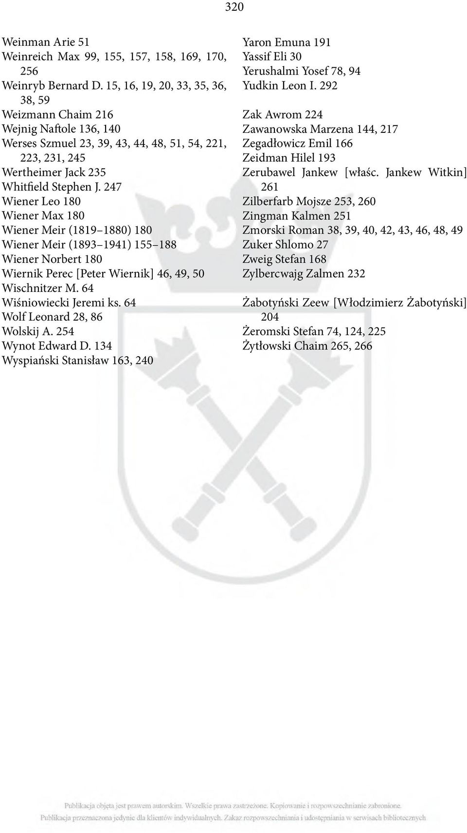 247 Wiener Leo 180 Wiener Max 180 Wiener Meir (1819 1880) 180 Wiener Meir (1893 1941) 155 188 Wiener Norbert 180 Wiernik Perec [Peter Wiernik] 46, 49, 50 Wischnitzer M. 64 Wiśniowiecki Jeremi ks.