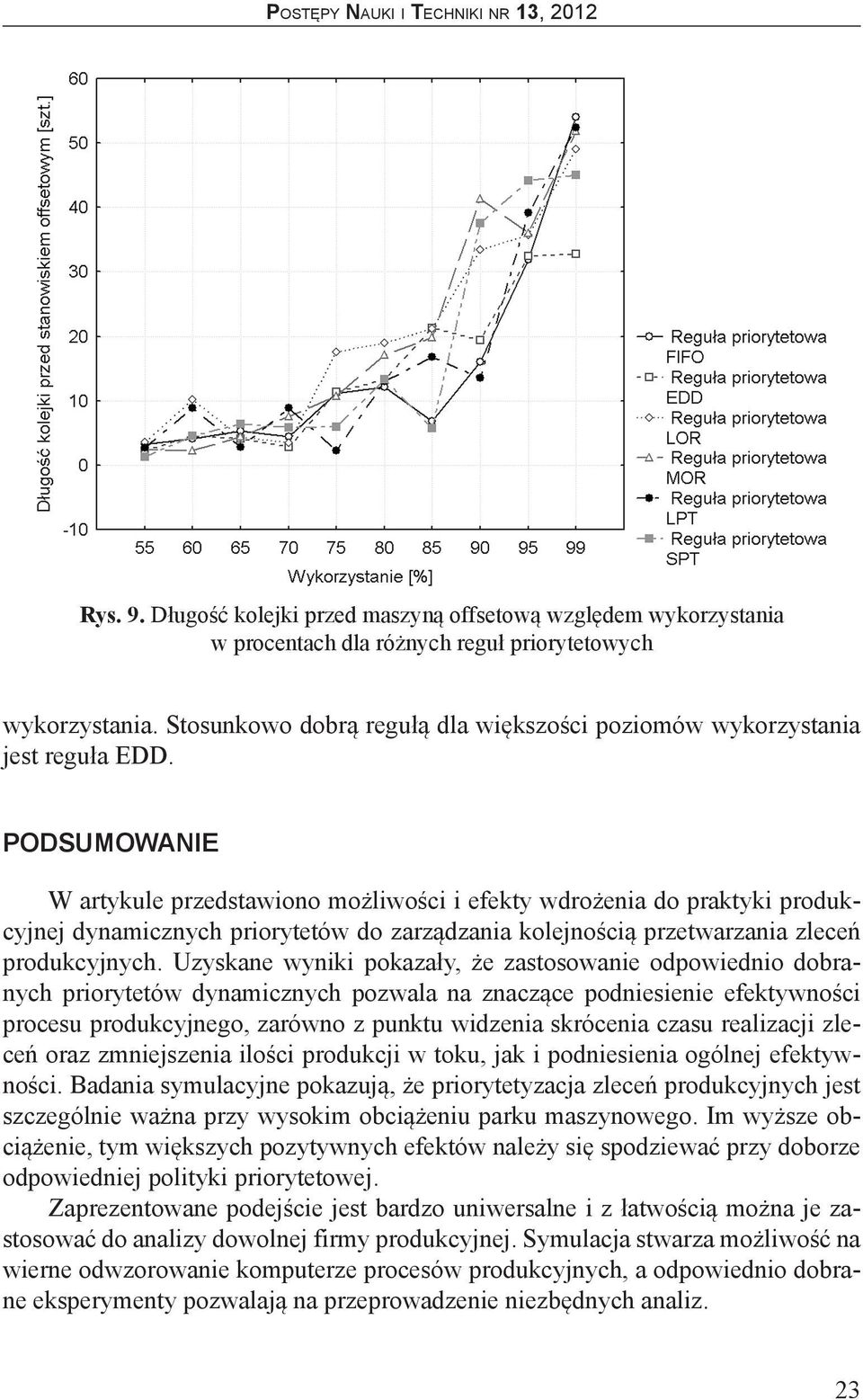 PODSUMOWANIE W artykule przedstawiono możliwości i efekty wdrożenia do praktyki produkcyjnej dynamicznych priorytetów do zarządzania kolejnością przetwarzania zleceń produkcyjnych.