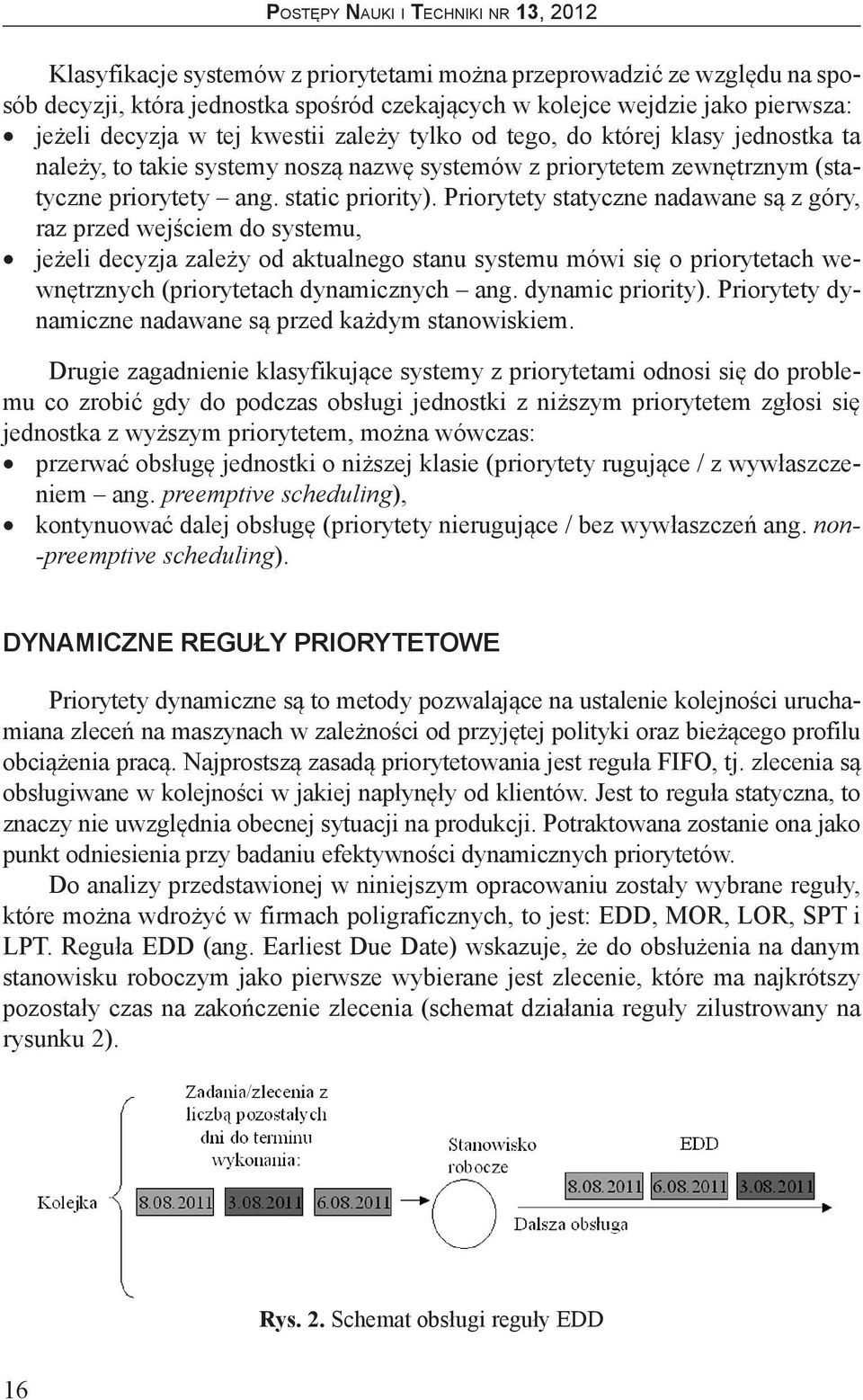 Priorytety statyczne nadawane są z góry, raz przed wejściem do systemu, jeżeli decyzja zależy od aktualnego stanu systemu mówi się o priorytetach wewnętrznych (priorytetach dynamicznych ang.