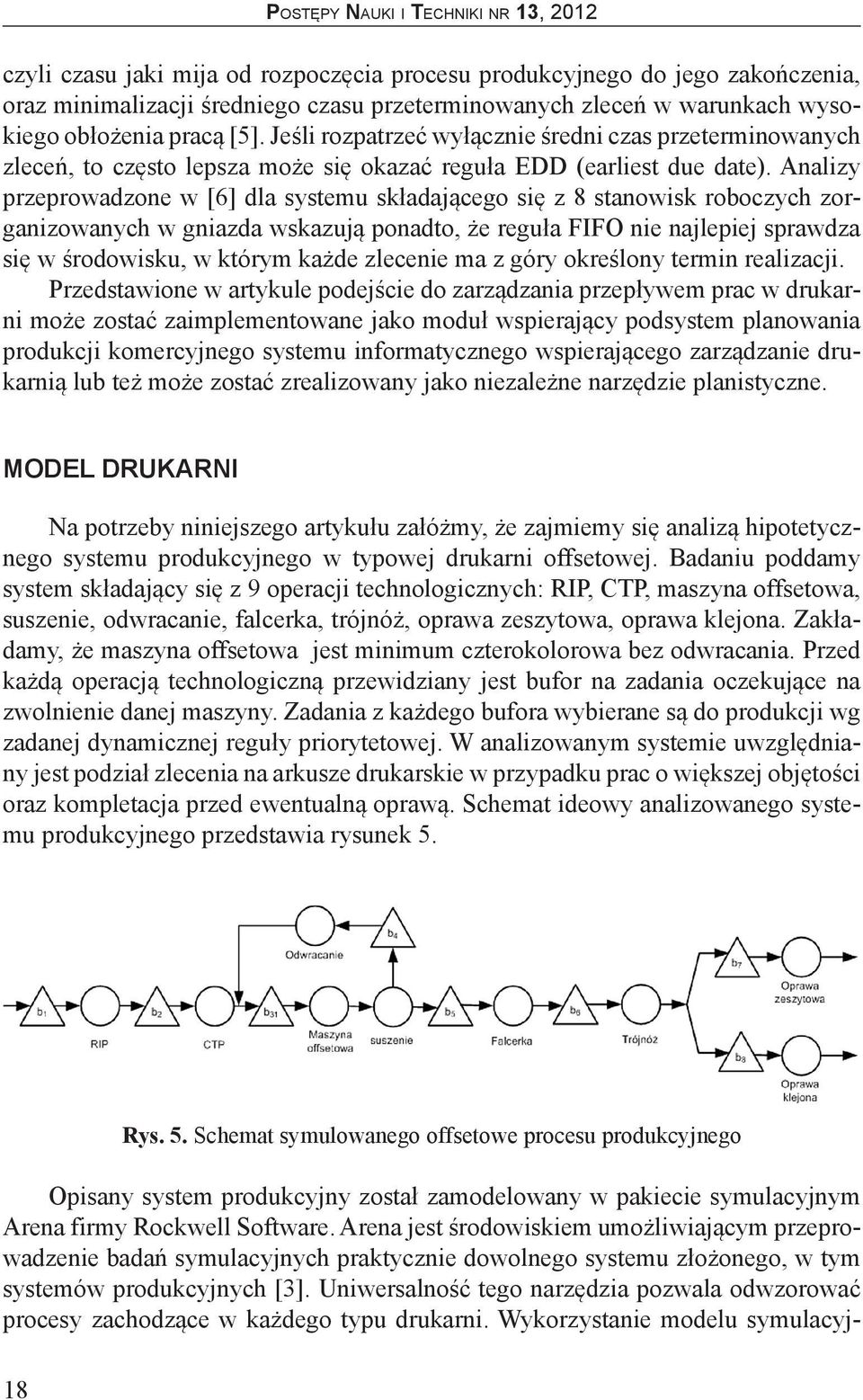 Analizy przeprowadzone w [6] dla systemu składającego się z 8 stanowisk roboczych zorganizowanych w gniazda wskazują ponadto, że reguła FIFO nie najlepiej sprawdza się w środowisku, w którym każde