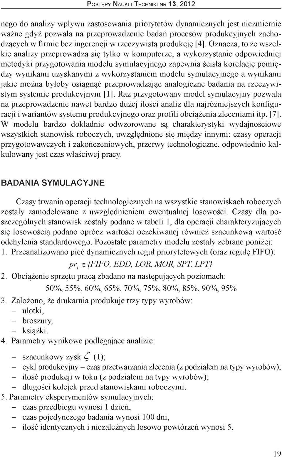 Oznacza, to że wszelkie analizy przeprowadza się tylko w komputerze, a wykorzystanie odpowiedniej metodyki przygotowania modelu symulacyjnego zapewnia ścisła korelację pomiędzy wynikami uzyskanymi z
