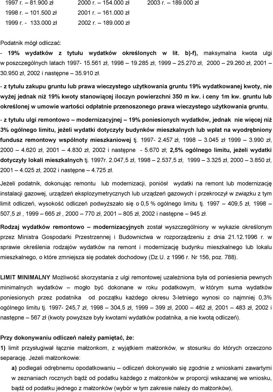 - z tytułu zakupu gruntu lub prawa wieczystego użytkowania gruntu 19% wydatkowanej kwoty, nie wyżej jednak niż 19% kwoty stanowiącej iloczyn powierzchni 350 m kw. i ceny 1m kw.