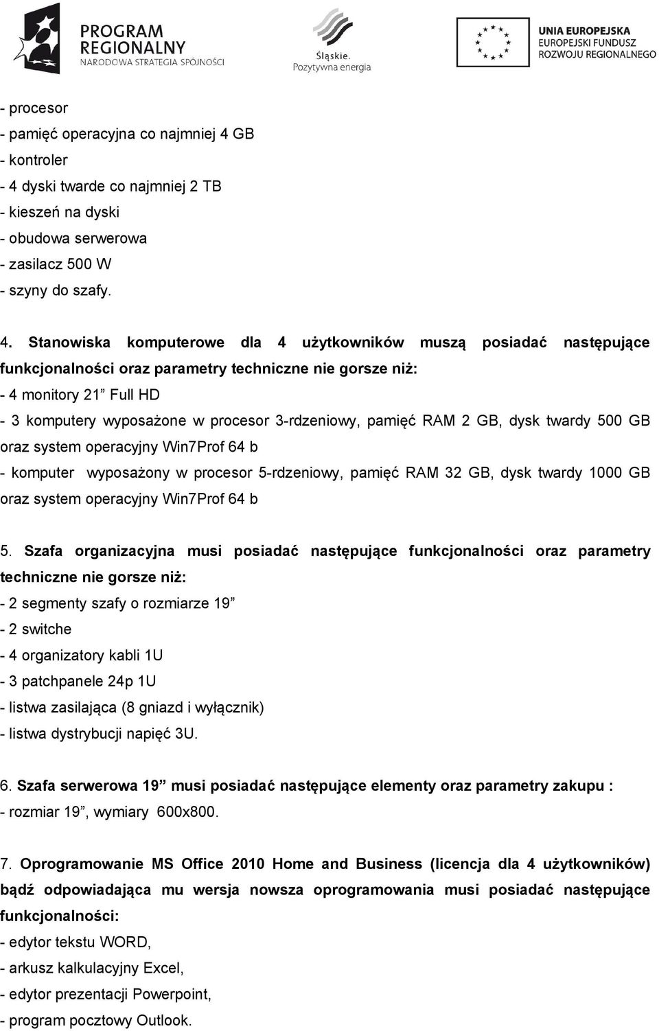 dyski twarde co najmniej 2 TB - kieszeń na dyski - obudowa serwerowa - zasilacz 500 W - szyny do szafy. 4.