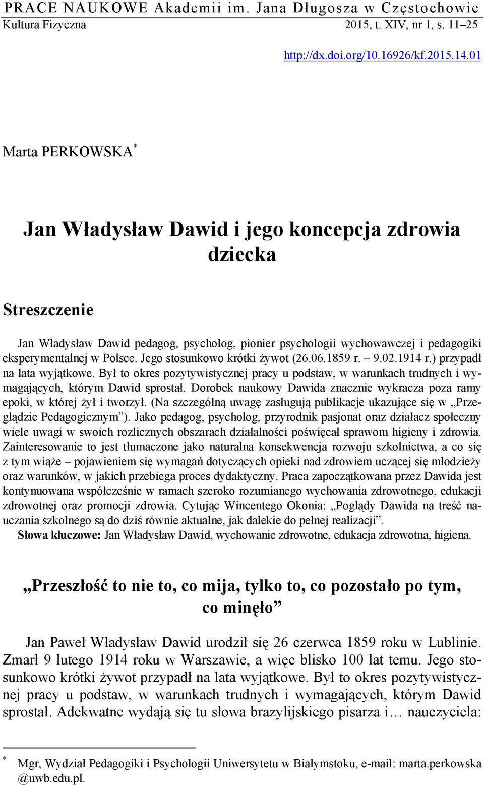 Jego stosunkowo krótki żywot (26.06.1859 r. 9.02.1914 r.) przypadł na lata wyjątkowe. Był to okres pozytywistycznej pracy u podstaw, w warunkach trudnych i wymagających, którym Dawid sprostał.
