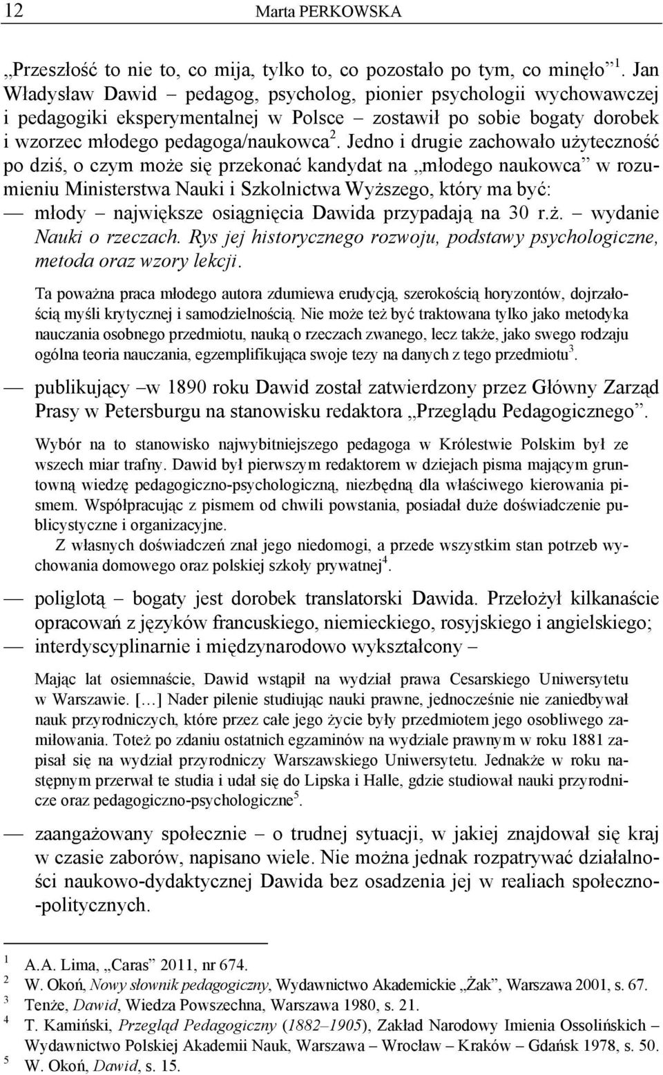 Jedno i drugie zachowało użyteczność po dziś, o czym może się przekonać kandydat na młodego naukowca w rozumieniu Ministerstwa Nauki i Szkolnictwa Wyższego, który ma być: młody największe osiągnięcia