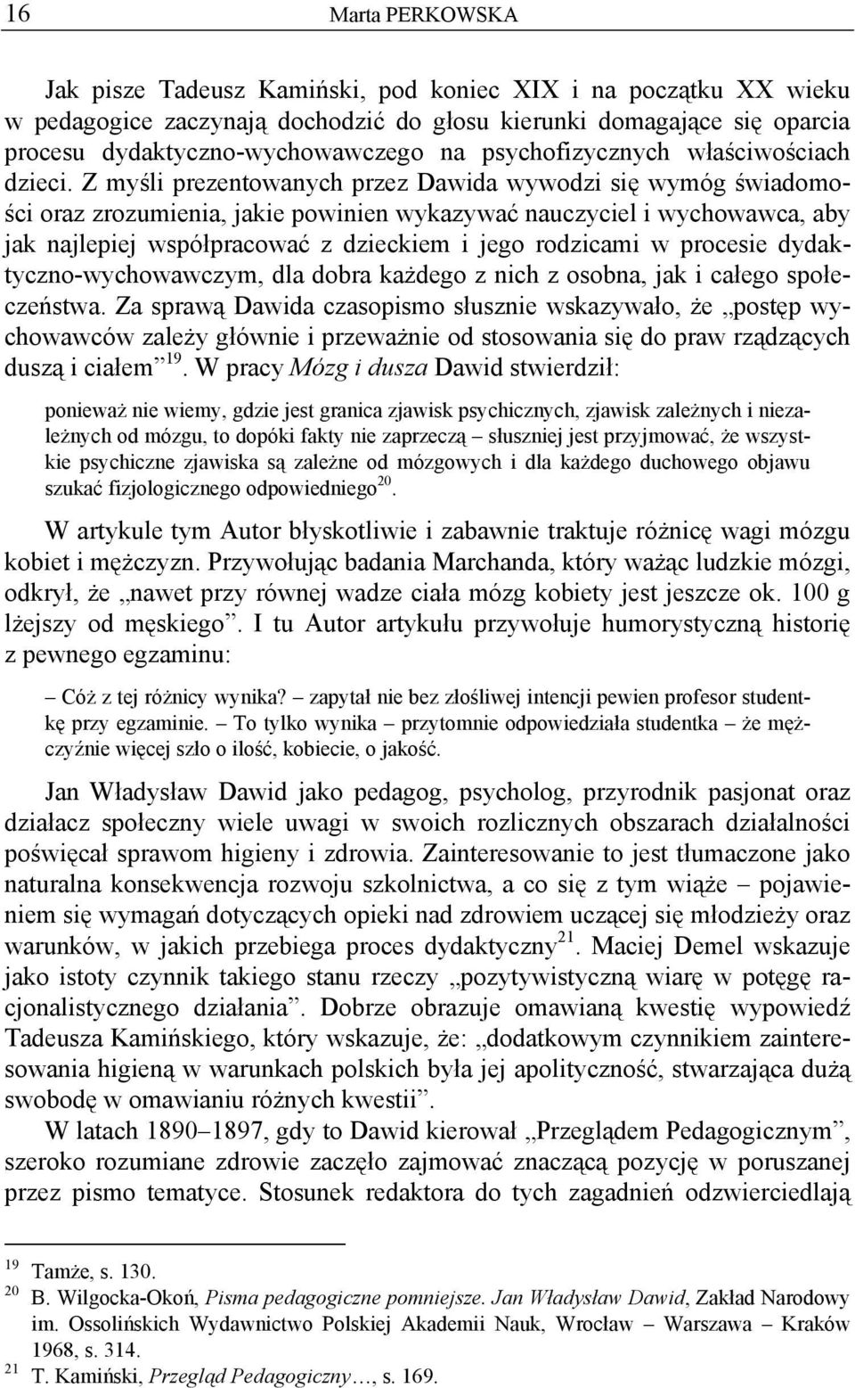Z myśli prezentowanych przez Dawida wywodzi się wymóg świadomości oraz zrozumienia, jakie powinien wykazywać nauczyciel i wychowawca, aby jak najlepiej współpracować z dzieckiem i jego rodzicami w