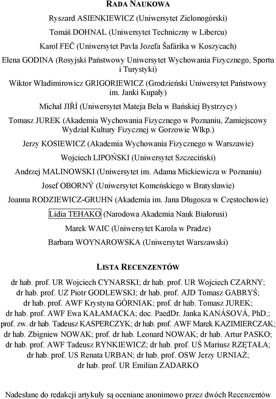 Janki Kupały) Michal JIŘÍ (Uniwersytet Mateja Bela w Bańskiej Bystrzycy) Tomasz JUREK (Akademia Wychowania Fizycznego w Poznaniu, Zamiejscowy Wydział Kultury Fizycznej w Gorzowie Wlkp.