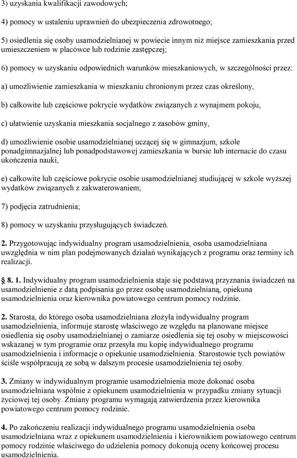 określony, b) całkowite lub częściowe pokrycie wydatków związanych z wynajmem pokoju, c) ułatwienie uzyskania mieszkania socjalnego z zasobów gminy, d) umożliwienie osobie usamodzielnianej uczącej