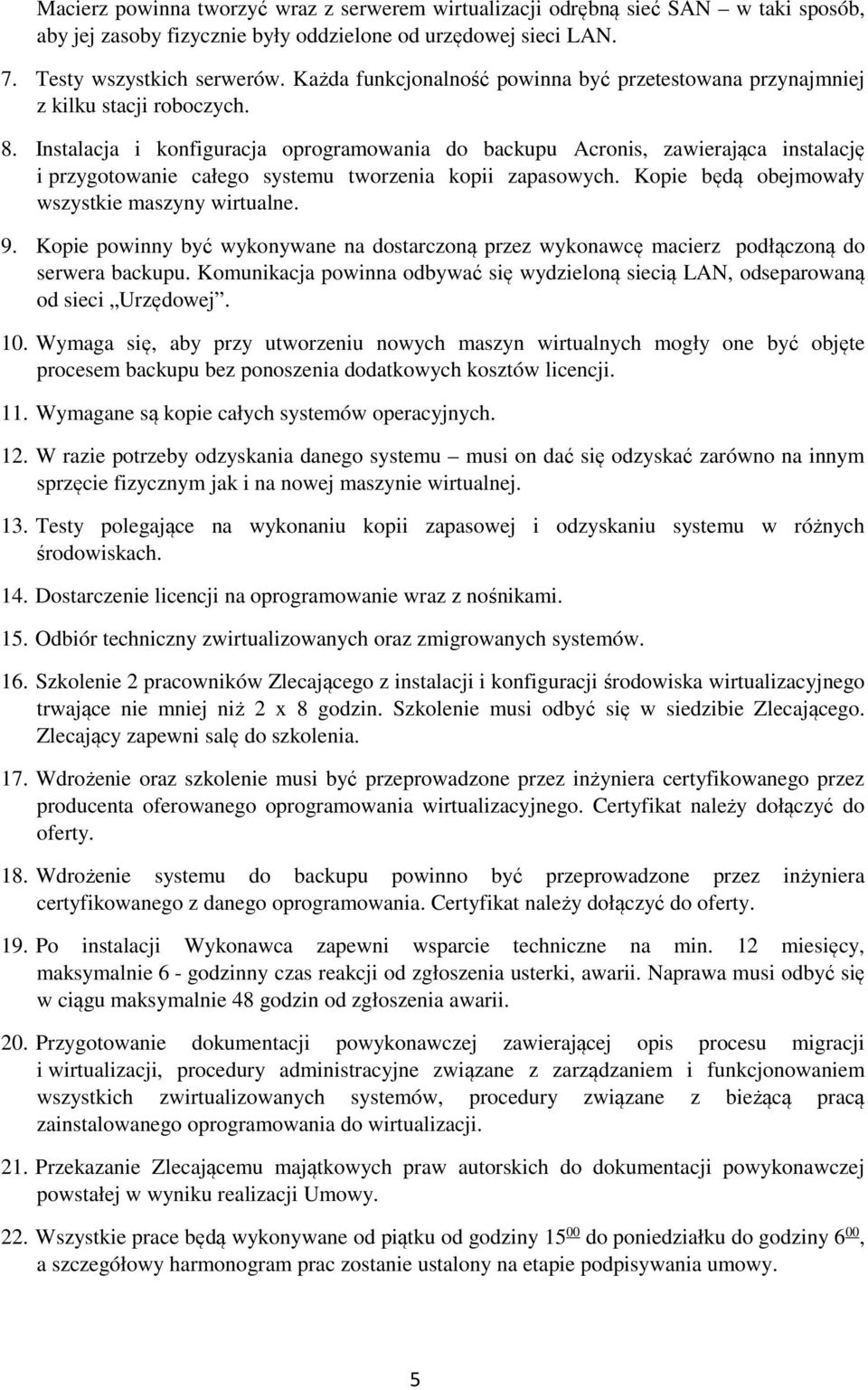 Instalacja i konfiguracja oprogramowania do backupu Acronis, zawierająca instalację i przygotowanie całego systemu tworzenia kopii zapasowych. Kopie będą obejmowały wszystkie maszyny wirtualne. 9.