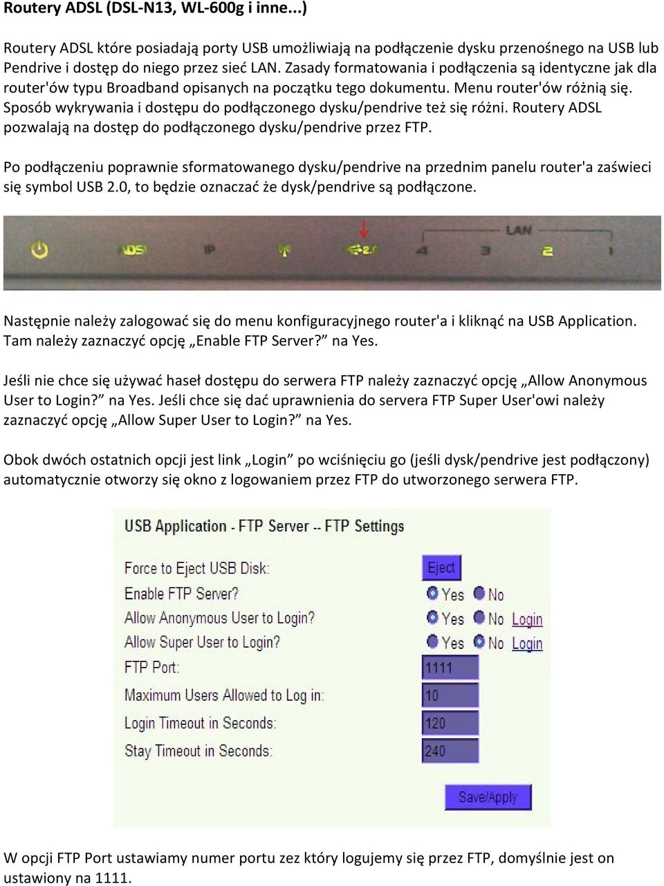 Sposób wykrywania i dostępu do podłączonego dysku/pendrive też się różni. Routery ADSL pozwalają na dostęp do podłączonego dysku/pendrive przez FTP.