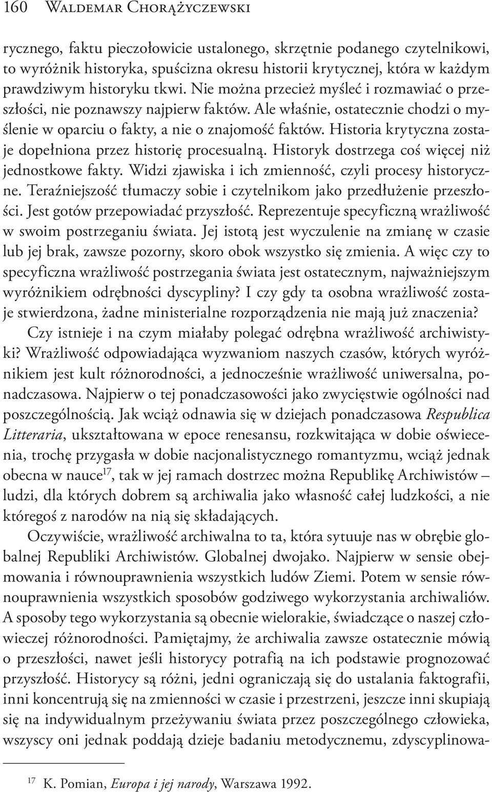 Historia krytyczna zostaje dopełniona przez historię procesualną. Historyk dostrzega coś więcej niż jednostkowe fakty. Widzi zjawiska i ich zmienność, czyli procesy historyczne.