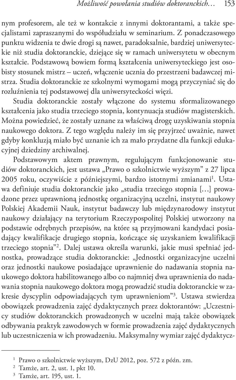 Podstawową bowiem formą kształcenia uniwersyteckiego jest osobisty stosunek mistrz uczeń, włączenie ucznia do przestrzeni badawczej mistrza.