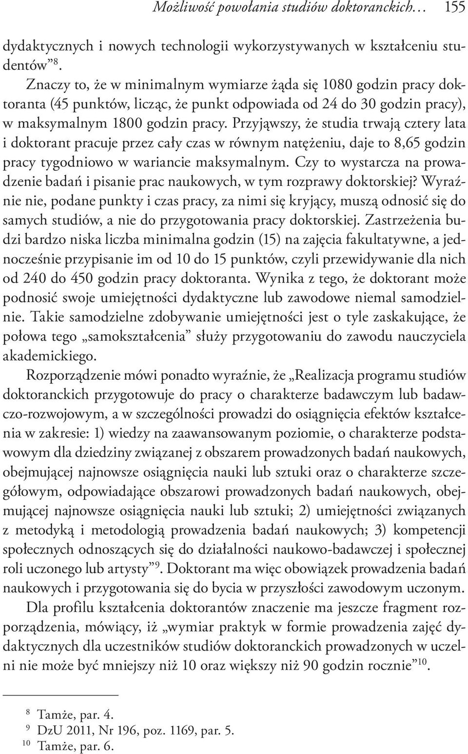 Przyjąwszy, że studia trwają cztery lata i doktorant pracuje przez cały czas w równym natężeniu, daje to 8,65 godzin pracy tygodniowo w wariancie maksymalnym.