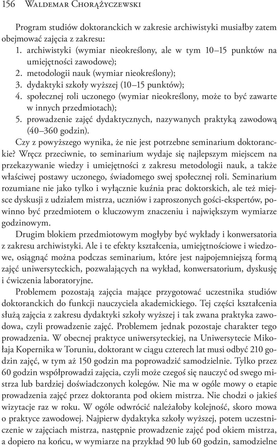 społecznej roli uczonego (wymiar nieokreślony, może to być zawarte w innych przedmiotach); 5. prowadzenie zajęć dydaktycznych, nazywanych praktyką zawodową (40 360 godzin).