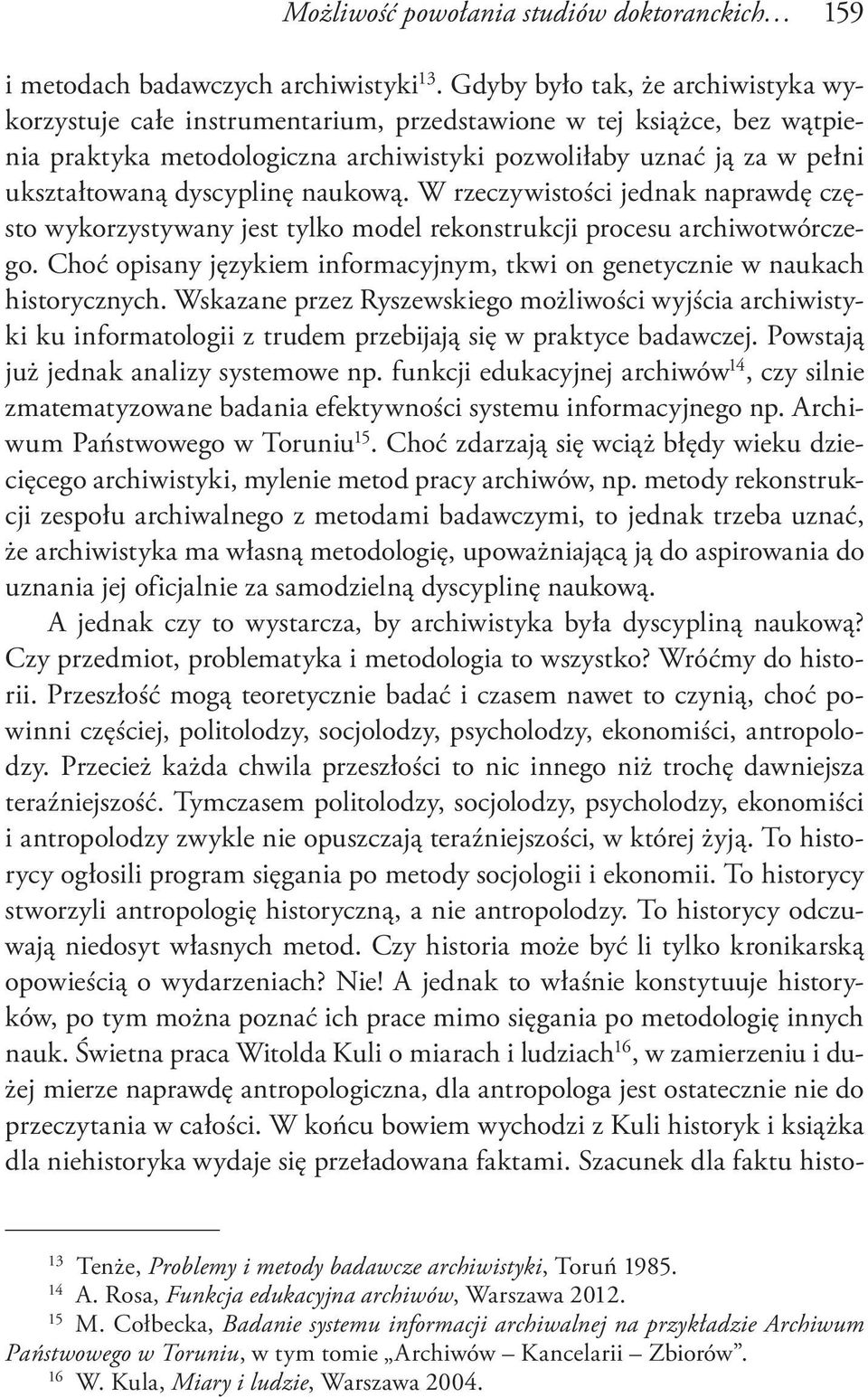 dyscyplinę naukową. W rzeczywistości jednak naprawdę często wykorzystywany jest tylko model rekonstrukcji procesu archiwotwórczego.