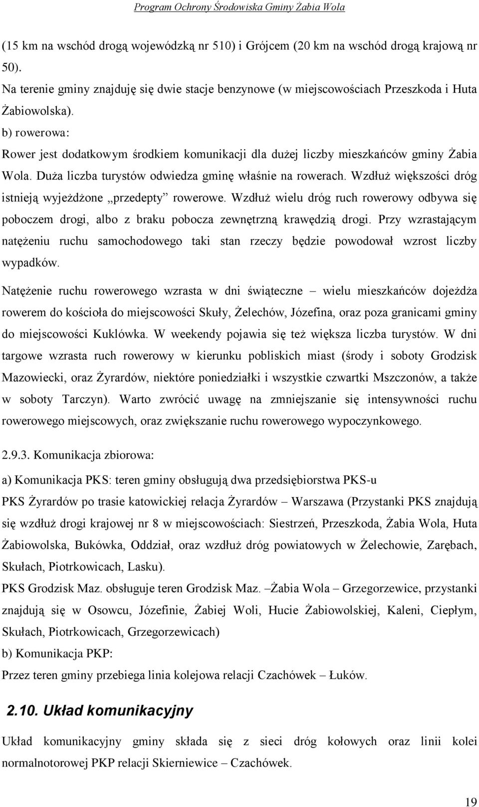 Wzdłuż większości dróg istnieją wyjeżdżone przedepty rowerowe. Wzdłuż wielu dróg ruch rowerowy odbywa się poboczem drogi, albo z braku pobocza zewnętrzną krawędzią drogi.